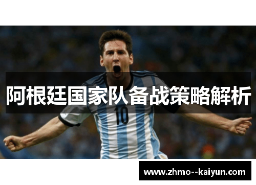 阿根廷国家队备战策略解析
