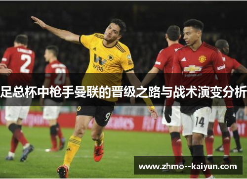 足总杯中枪手曼联的晋级之路与战术演变分析